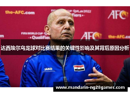 达西埃尔乌龙球对比赛结果的关键性影响及其背后原因分析 达西埃尔乌龙球对比赛结果的关键性影响及其背后原因分析
