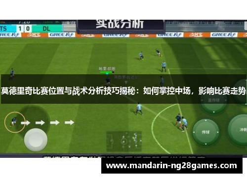 莫德里奇比赛位置与战术分析技巧揭秘：如何掌控中场，影响比赛走势