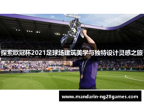 探索欧冠杯2021足球场建筑美学与独特设计灵感之旅