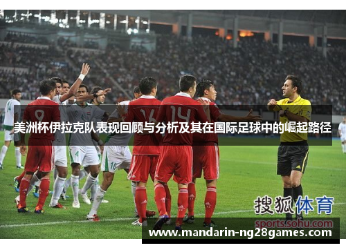 美洲杯伊拉克队表现回顾与分析及其在国际足球中的崛起路径