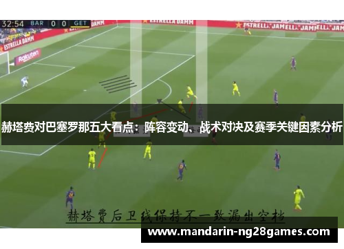 赫塔费对巴塞罗那五大看点：阵容变动、战术对决及赛季关键因素分析