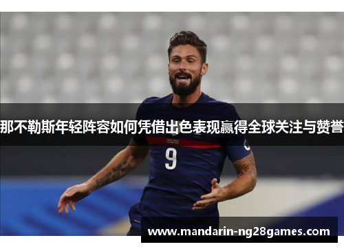 那不勒斯年轻阵容如何凭借出色表现赢得全球关注与赞誉 那不勒斯年轻阵容如何凭借出色表现赢得全球关注与赞誉