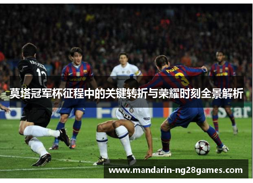 莫塔冠军杯征程中的关键转折与荣耀时刻全景解析