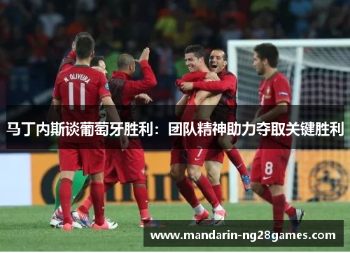 马丁内斯谈葡萄牙胜利：团队精神助力夺取关键胜利