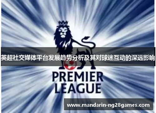 英超社交媒体平台发展趋势分析及其对球迷互动的深远影响