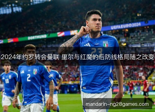2024年约罗转会曼联 里尔与红魔的后防线格局随之改变