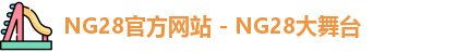 NG28官方网站 - NG28大舞台